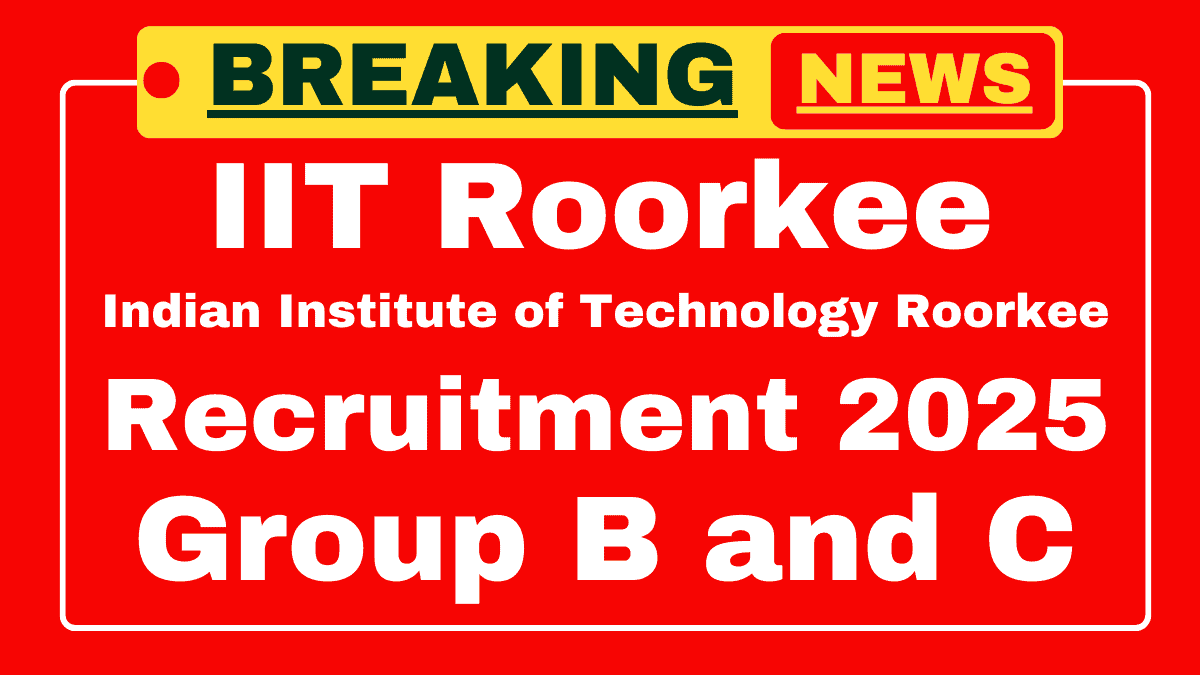 IIT Roorkee Group B and C Recruitment 2025